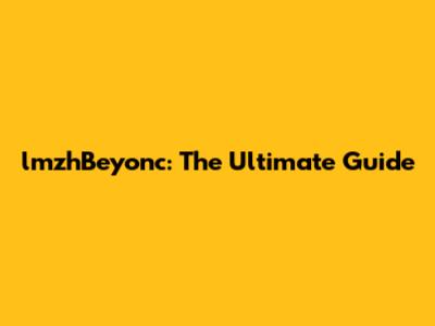 lmzhBeyonc: The Ultimate Guide