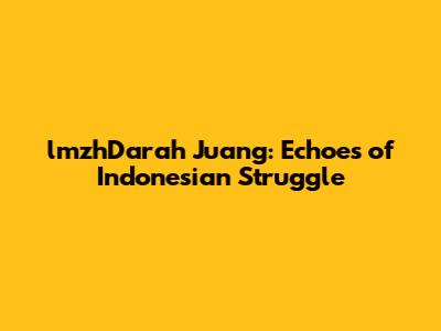 lmzhDarah Juang: Echoes of Indonesian Struggle