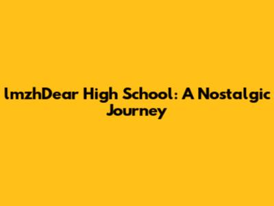 lmzhDear High School: A Nostalgic Journey