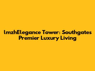 lmzhElegance Tower: Southgate's Premier Luxury Living