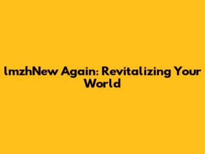 lmzhNew Again: Revitalizing Your World