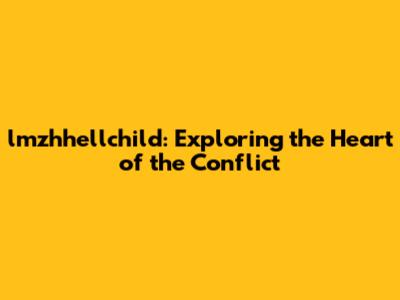 lmzhhellchild: Exploring the Heart of the Conflict