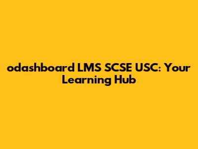 odashboard LMS SCSE USC: Your Learning Hub