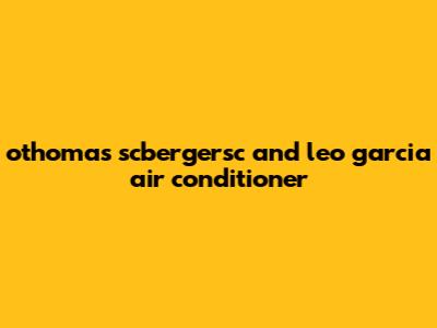 othomas scbergersc and leo garcia air conditioner