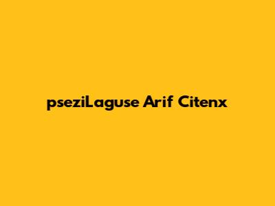 pseziLaguse Arif Citenx