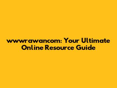 wwwrawancom: Your Ultimate Online Resource Guide