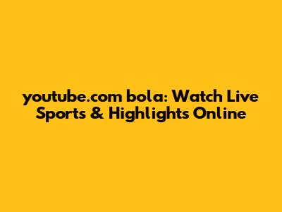 youtube.com bola: Watch Live Sports & Highlights Online