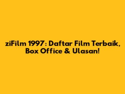 ziFilm 1997: Daftar Film Terbaik, Box Office & Ulasan!