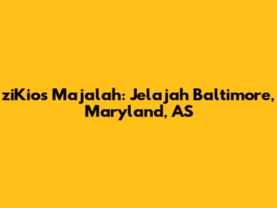 ziKios Majalah: Jelajah Baltimore, Maryland, AS
