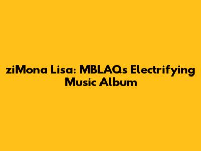 ziMona Lisa: MBLAQ's Electrifying Music Album