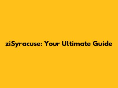 ziSyracuse: Your Ultimate Guide