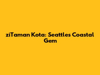 ziTaman Kota: Seattle's Coastal Gem